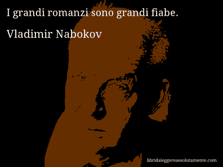 Aforisma di Vladimir Nabokov : I grandi romanzi sono grandi fiabe.