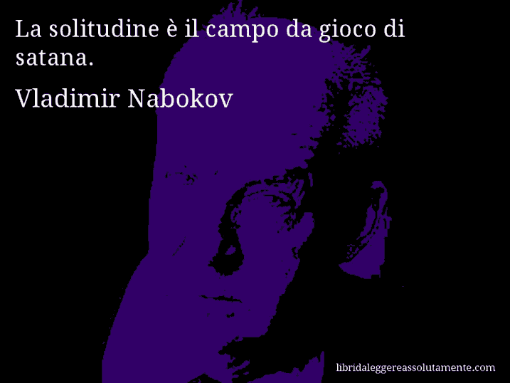 Aforisma di Vladimir Nabokov : La solitudine è il campo da gioco di satana.
