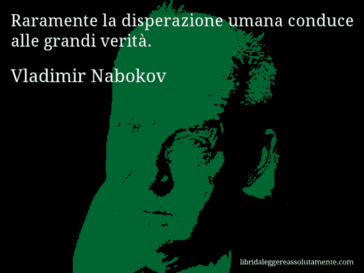 Aforisma di Vladimir Nabokov : Raramente la disperazione umana conduce alle grandi verità.