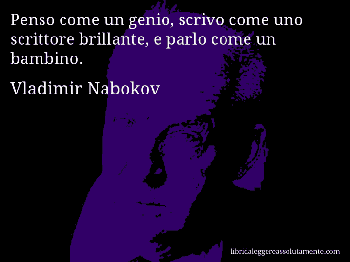 Aforisma di Vladimir Nabokov : Penso come un genio, scrivo come uno scrittore brillante, e parlo come un bambino.