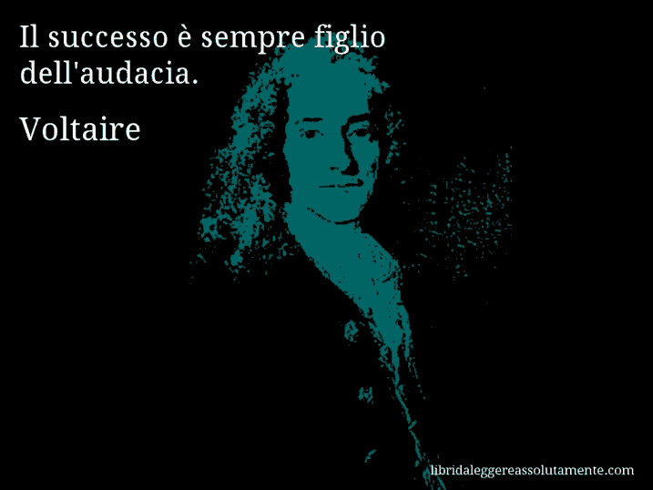 Aforisma di Voltaire : Il successo è sempre figlio dell'audacia.