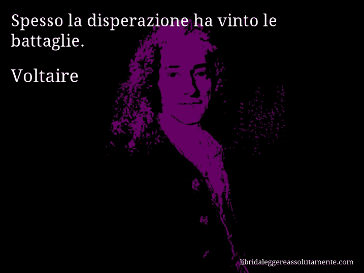Aforisma di Voltaire : Spesso la disperazione ha vinto le battaglie.