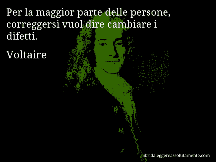 Aforisma di Voltaire : Per la maggior parte delle persone, correggersi vuol dire cambiare i difetti.