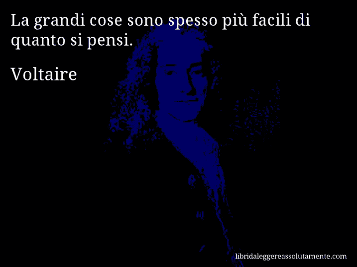 Aforisma di Voltaire : La grandi cose sono spesso più facili di quanto si pensi.