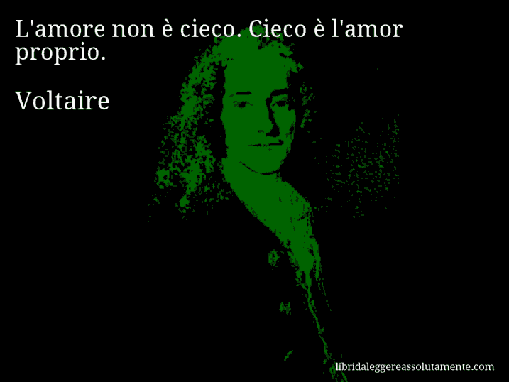 Aforisma di Voltaire : L'amore non è cieco. Cieco è l'amor proprio.