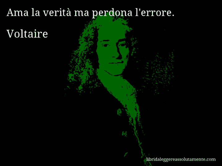 Aforisma di Voltaire : Ama la verità ma perdona l'errore.