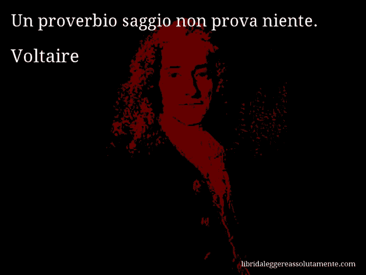 Aforisma di Voltaire : Un proverbio saggio non prova niente.