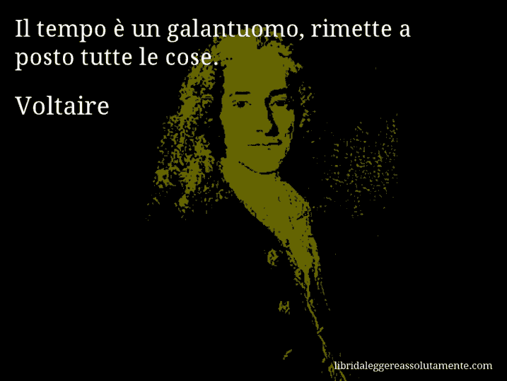 Aforisma di Voltaire : Il tempo è un galantuomo, rimette a posto tutte le cose.