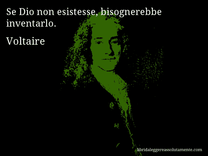 Aforisma di Voltaire : Se Dio non esistesse, bisognerebbe inventarlo.