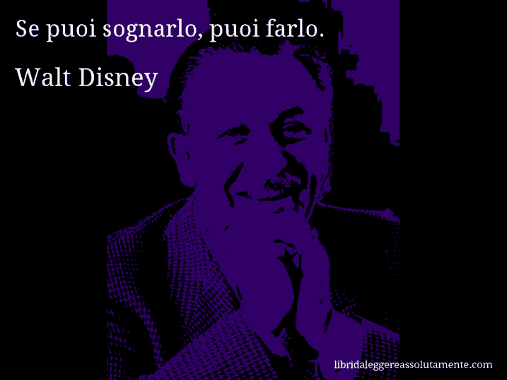 Aforisma di Walt Disney : Se puoi sognarlo, puoi farlo.
