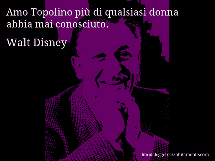 Aforisma di Walt Disney : Amo Topolino più di qualsiasi donna abbia mai conosciuto.