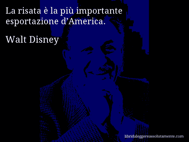 Aforisma di Walt Disney : La risata è la più importante esportazione d’America.