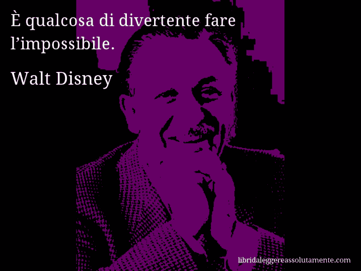 Aforisma di Walt Disney : È qualcosa di divertente fare l’impossibile.