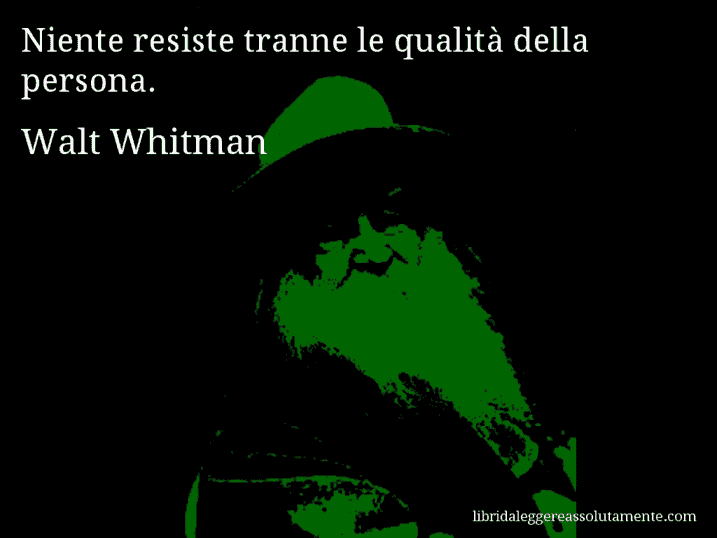Aforisma di Walt Whitman : Niente resiste tranne le qualità della persona.