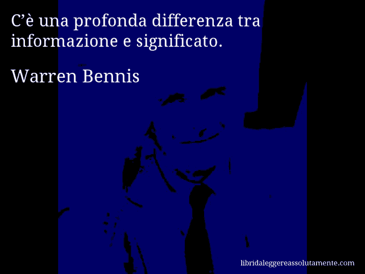 Aforisma di Warren Bennis : C’è una profonda differenza tra informazione e significato.