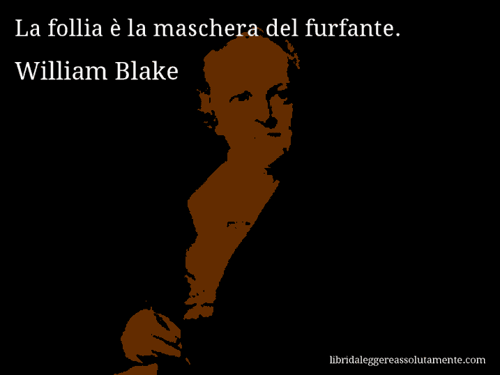 Aforisma di William Blake : La follia è la maschera del furfante.