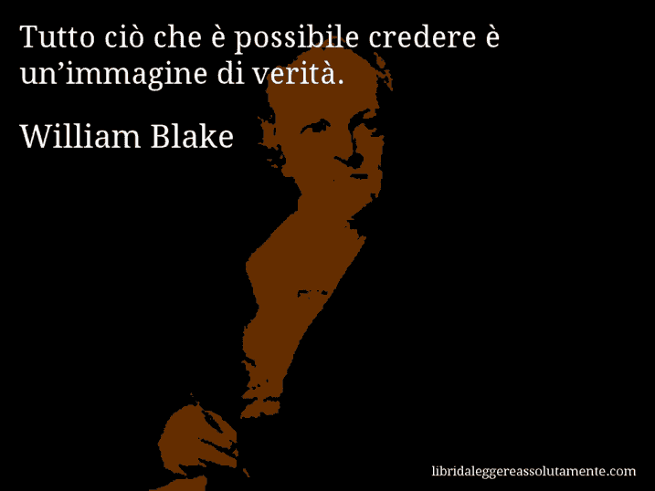 Aforisma di William Blake : Tutto ciò che è possibile credere è un’immagine di verità.
