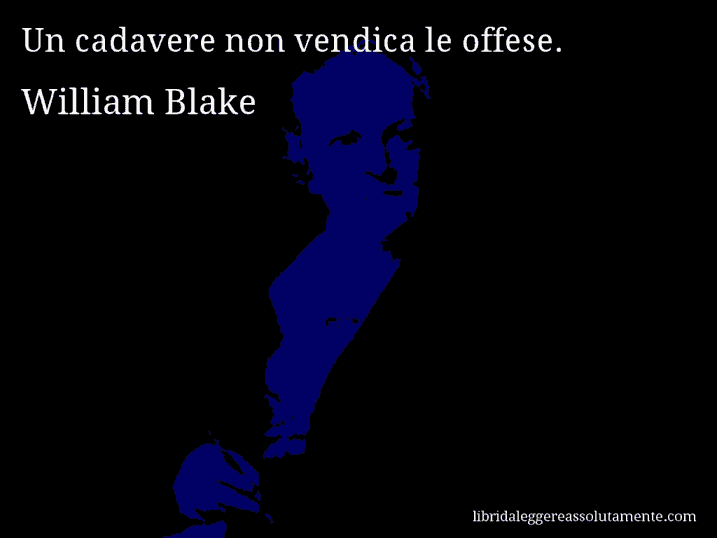 Aforisma di William Blake : Un cadavere non vendica le offese.