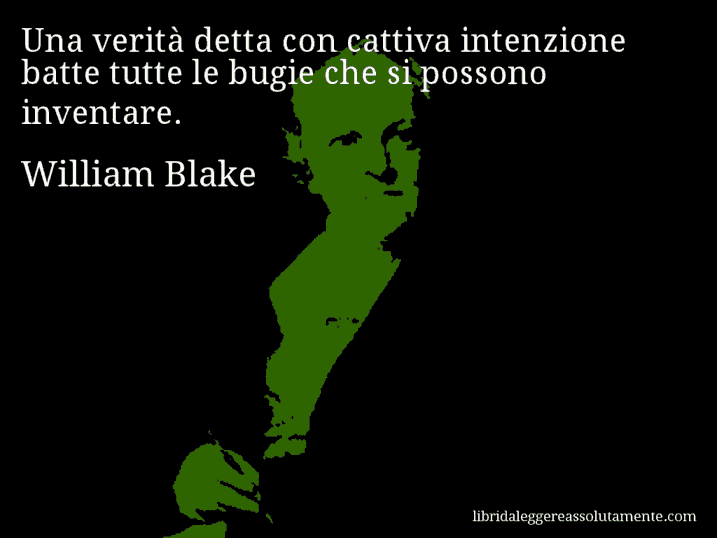 Aforisma di William Blake : Una verità detta con cattiva intenzione batte tutte le bugie che si possono inventare.