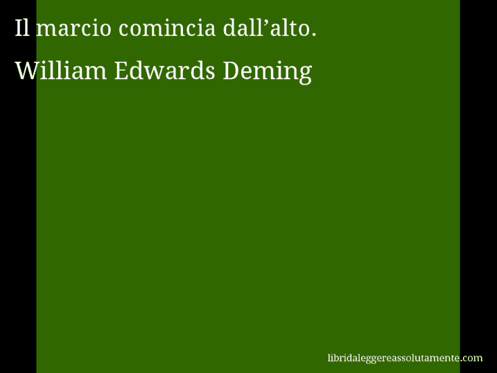 Aforisma di William Edwards Deming : Il marcio comincia dall’alto.