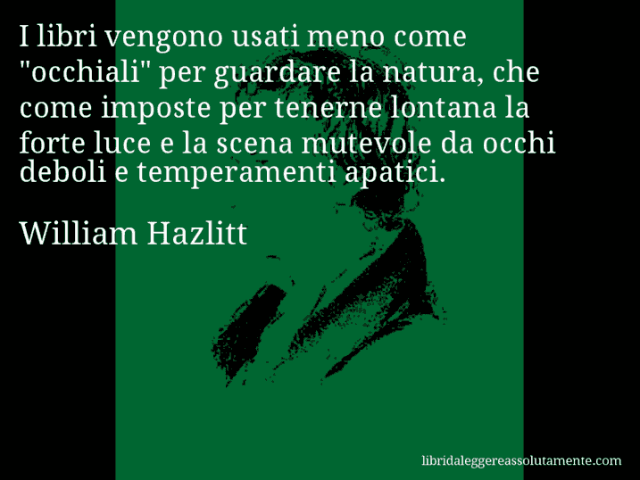 Aforisma di William Hazlitt : I libri vengono usati meno come 