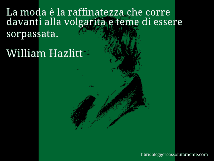 Aforisma di William Hazlitt : La moda è la raffinatezza che corre davanti alla volgarità e teme di essere sorpassata.