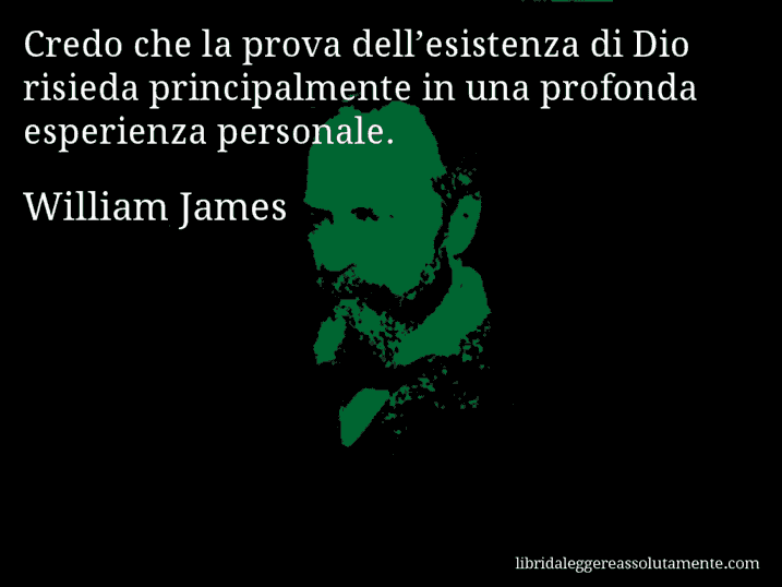 Aforisma di William James : Credo che la prova dell’esistenza di Dio risieda principalmente in una profonda esperienza personale.