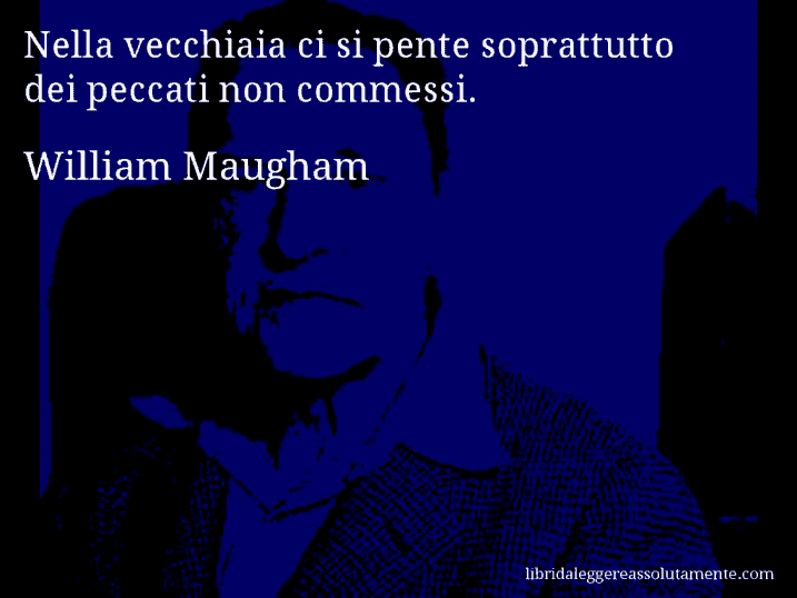 Aforisma di William Maugham : Nella vecchiaia ci si pente soprattutto dei peccati non commessi.