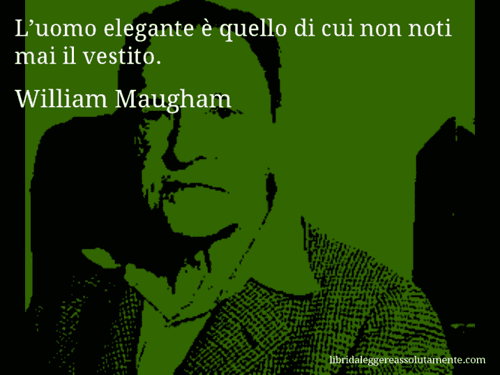 Aforisma di William Maugham : L’uomo elegante è quello di cui non noti mai il vestito.