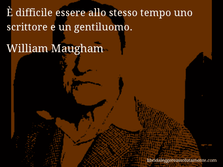 Aforisma di William Maugham : È difficile essere allo stesso tempo uno scrittore e un gentiluomo.