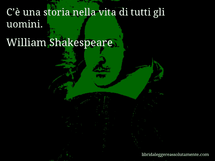 Aforisma di William Shakespeare : C’è una storia nella vita di tutti gli uomini.