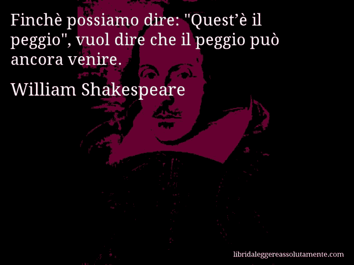 Aforisma di William Shakespeare : Finchè possiamo dire: 