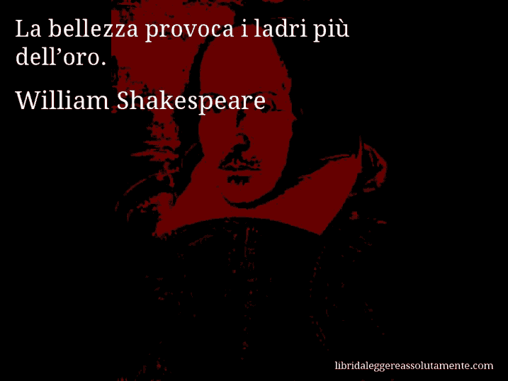 Aforisma di William Shakespeare : La bellezza provoca i ladri più dell’oro.