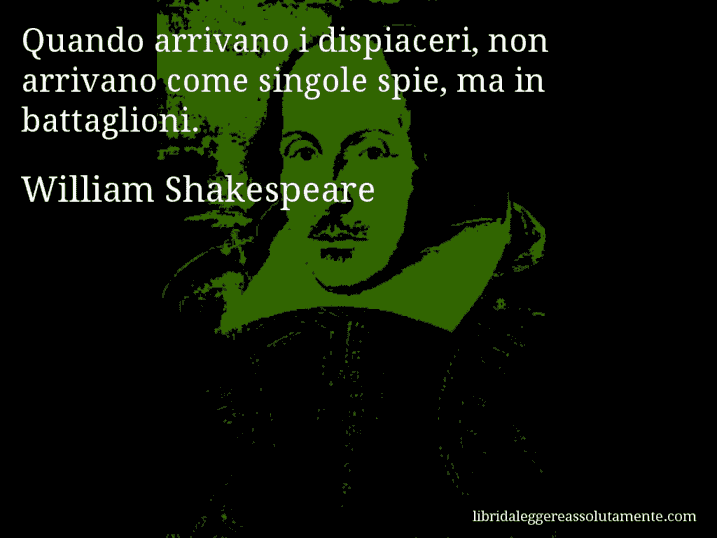 Aforisma di William Shakespeare : Quando arrivano i dispiaceri, non arrivano come singole spie, ma in battaglioni.
