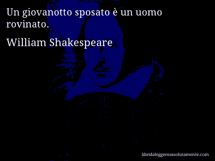 Aforisma di William Shakespeare : Un giovanotto sposato è un uomo rovinato.