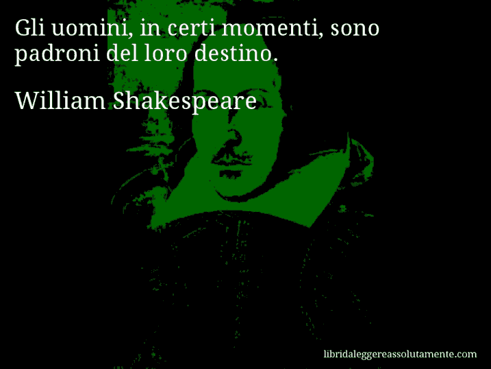 Aforisma di William Shakespeare : Gli uomini, in certi momenti, sono padroni del loro destino.