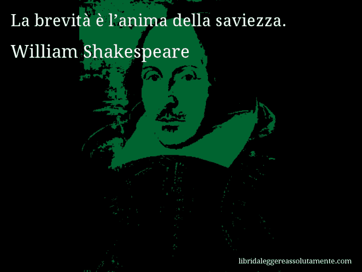 Aforisma di William Shakespeare : La brevità è l’anima della saviezza.