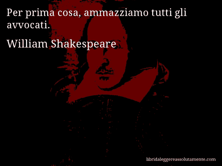 Aforisma di William Shakespeare : Per prima cosa, ammazziamo tutti gli avvocati.