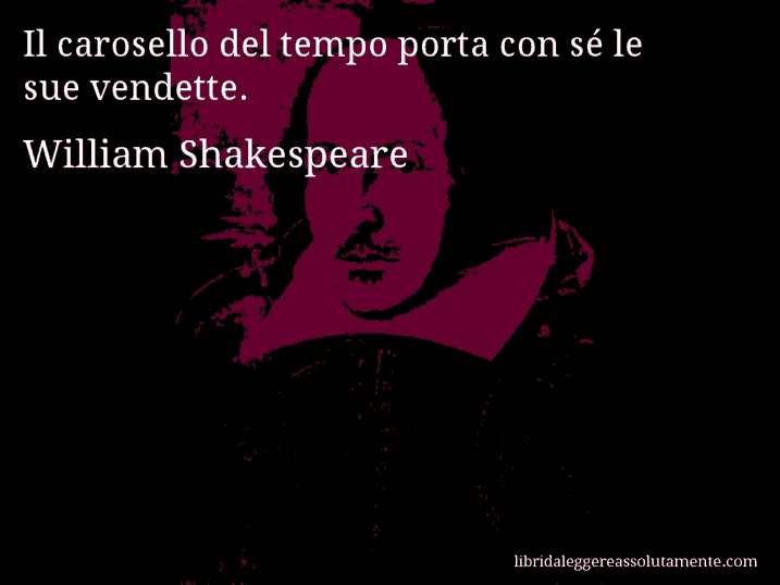 Aforisma di William Shakespeare : Il carosello del tempo porta con sé le sue vendette.