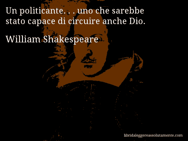 Aforisma di William Shakespeare : Un politicante. . . uno che sarebbe stato capace di circuire anche Dio.