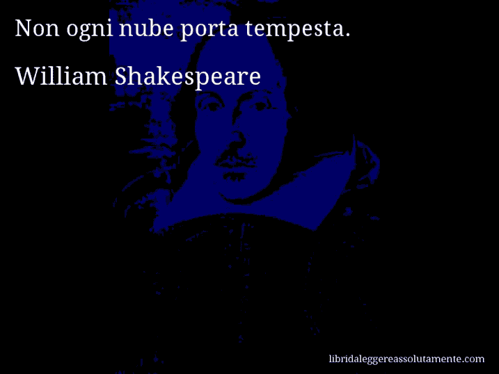 Aforisma di William Shakespeare : Non ogni nube porta tempesta.