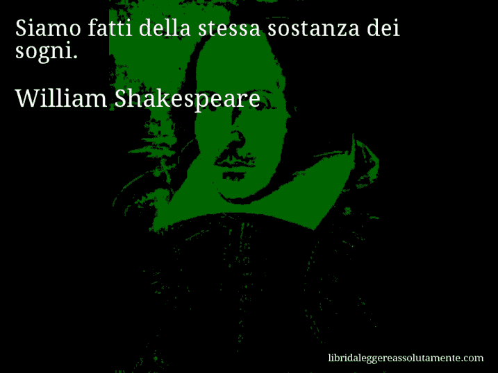 Aforisma di William Shakespeare : Siamo fatti della stessa sostanza dei sogni.