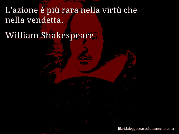 Aforisma di William Shakespeare : L’azione è più rara nella virtù che nella vendetta.