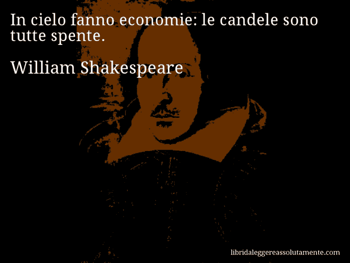 Aforisma di William Shakespeare : In cielo fanno economie: le candele sono tutte spente.
