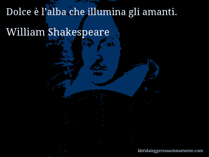 Aforisma di William Shakespeare : Dolce è l’alba che illumina gli amanti.
