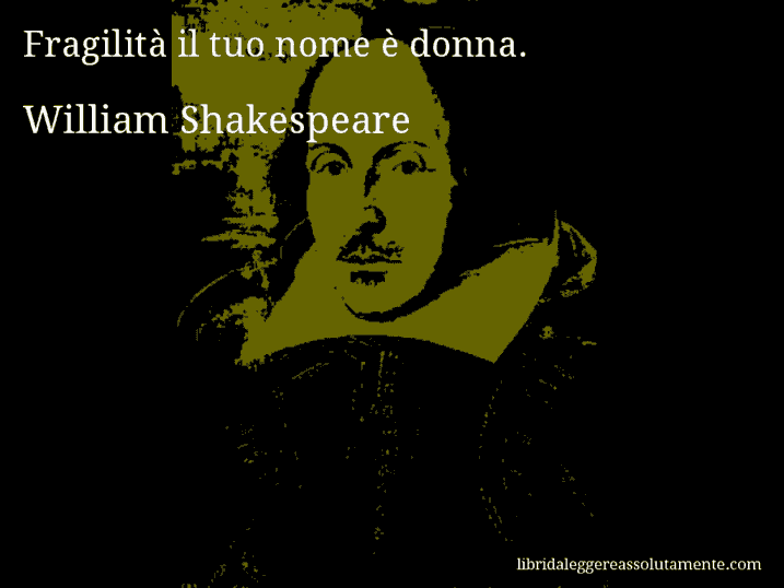 Aforisma di William Shakespeare : Fragilità il tuo nome è donna.