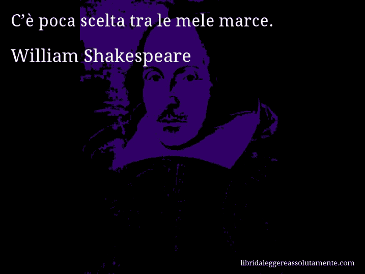 Aforisma di William Shakespeare : C’è poca scelta tra le mele marce.