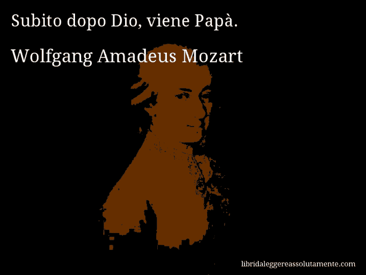 Aforisma di Wolfgang Amadeus Mozart : Subito dopo Dio, viene Papà.