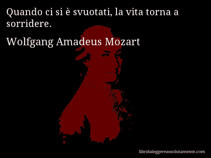 Aforisma di Wolfgang Amadeus Mozart : Quando ci si è svuotati, la vita torna a sorridere.