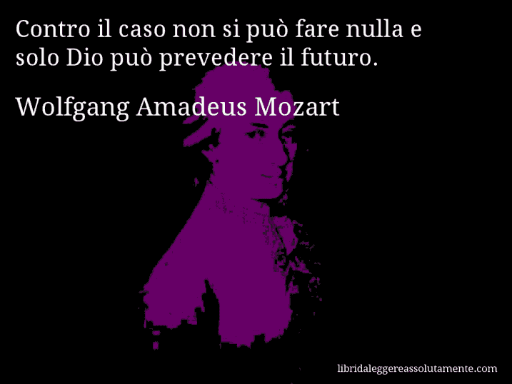 Aforisma di Wolfgang Amadeus Mozart : Contro il caso non si può fare nulla e solo Dio può prevedere il futuro.